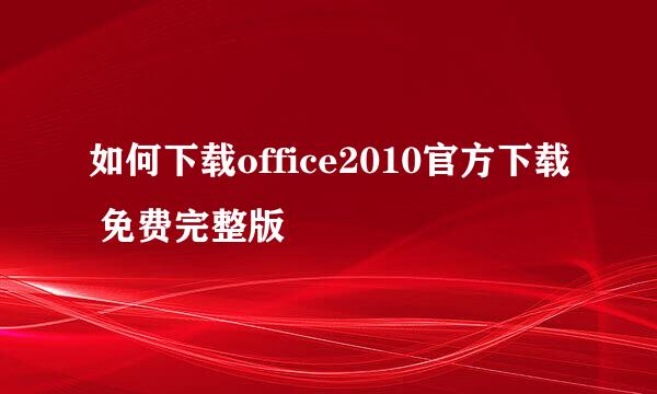 如何下载office2010官方下载 免费完整版