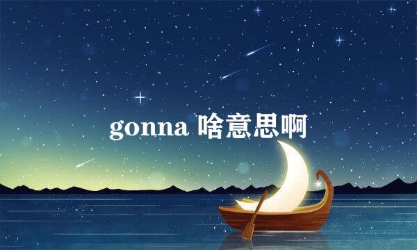gonna 啥意思啊