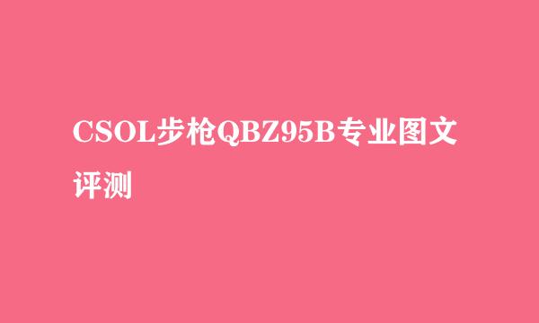 CSOL步枪QBZ95B专业图文评测