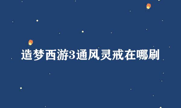 造梦西游3通风灵戒在哪刷