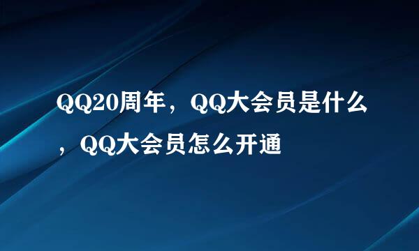 QQ20周年，QQ大会员是什么，QQ大会员怎么开通