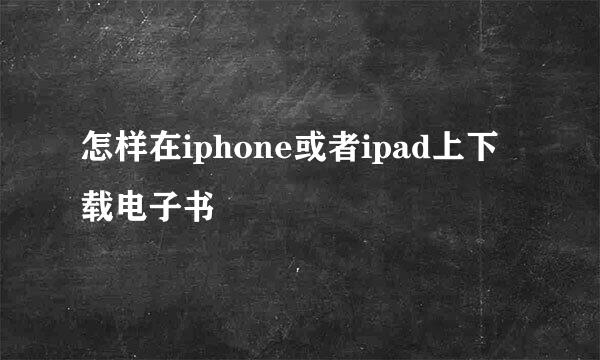 怎样在iphone或者ipad上下载电子书