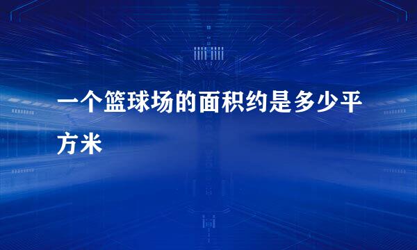 一个篮球场的面积约是多少平方米