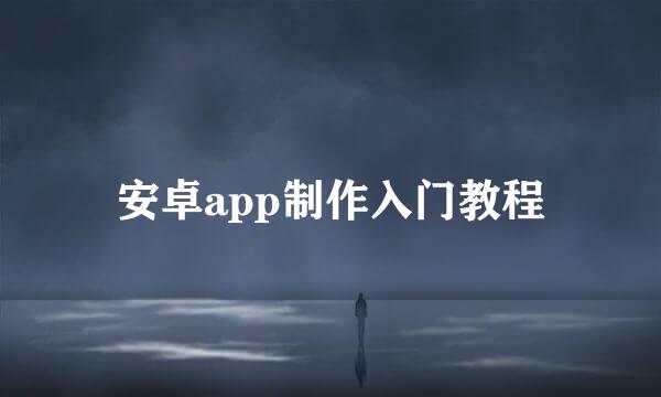 安卓app制作入门教程