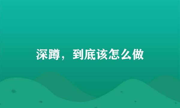 深蹲，到底该怎么做