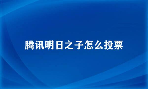 腾讯明日之子怎么投票