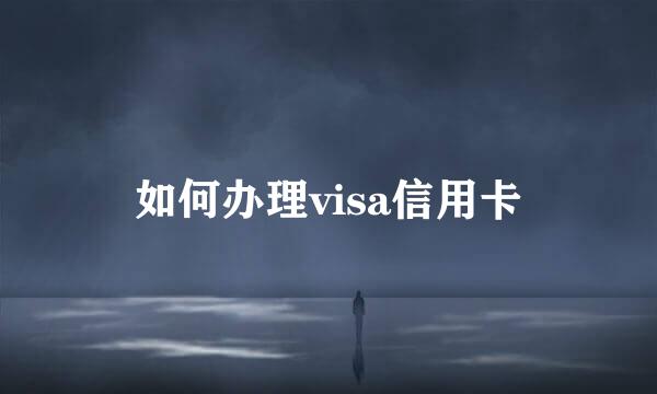 如何办理visa信用卡