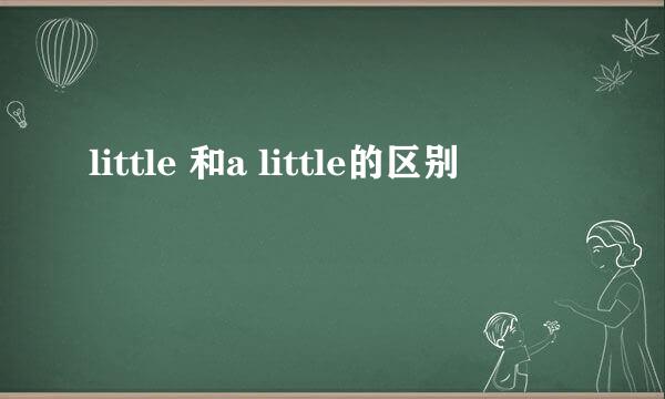 little 和a little的区别
