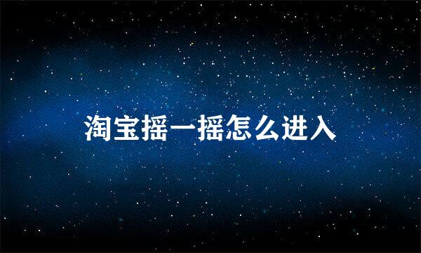 淘宝摇一摇怎么进入