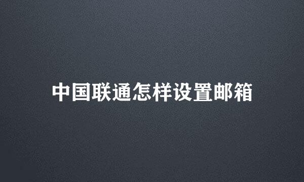中国联通怎样设置邮箱