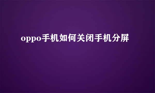 oppo手机如何关闭手机分屏