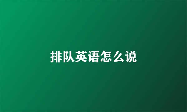排队英语怎么说