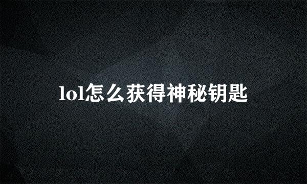 lol怎么获得神秘钥匙