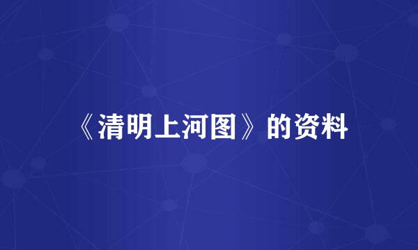 《清明上河图》的资料