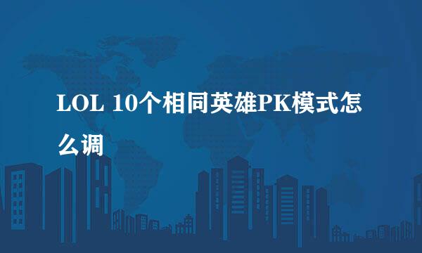 LOL 10个相同英雄PK模式怎么调