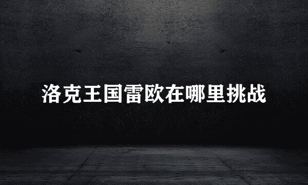 洛克王国雷欧在哪里挑战