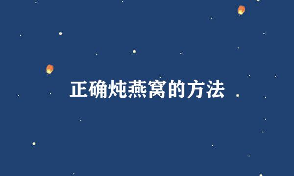 正确炖燕窝的方法