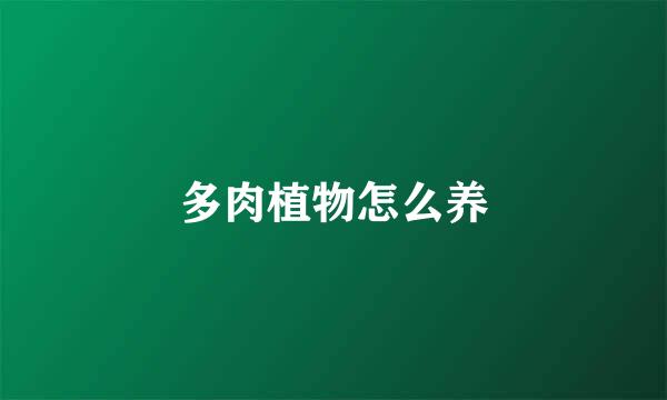 多肉植物怎么养