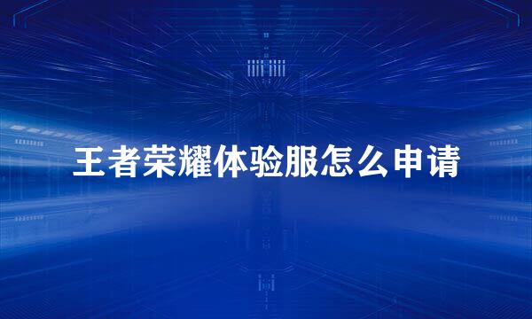 王者荣耀体验服怎么申请