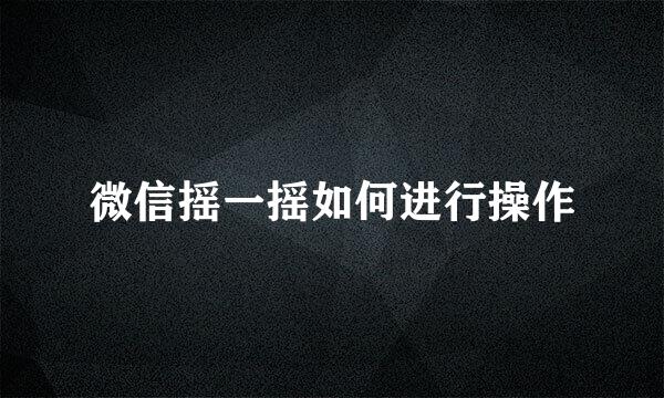 微信摇一摇如何进行操作