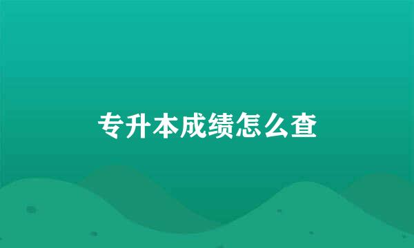 专升本成绩怎么查