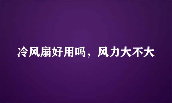 冷风扇好用吗，风力大不大