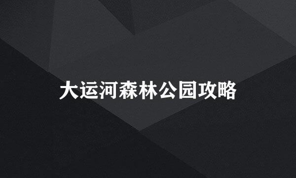 大运河森林公园攻略