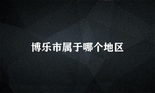 博乐市属于哪个地区