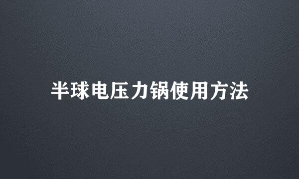 半球电压力锅使用方法
