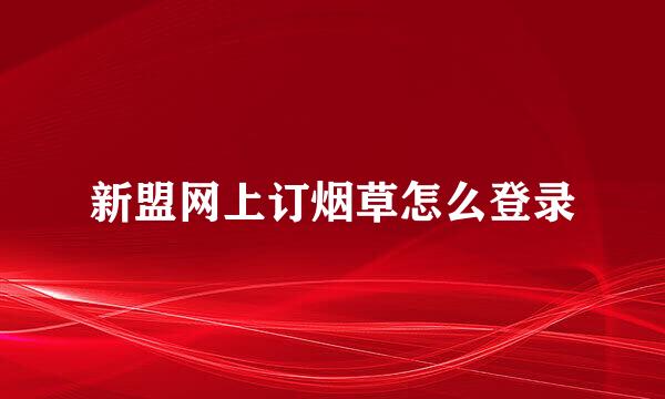 新盟网上订烟草怎么登录