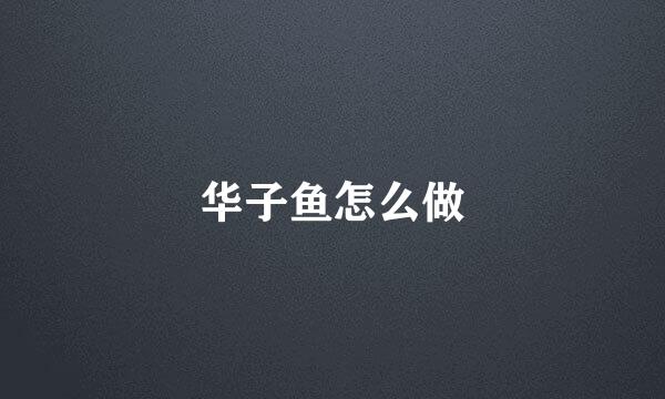 华子鱼怎么做