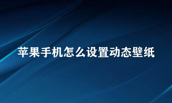 苹果手机怎么设置动态壁纸