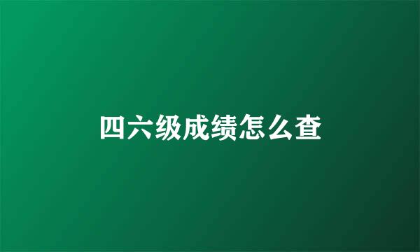 四六级成绩怎么查
