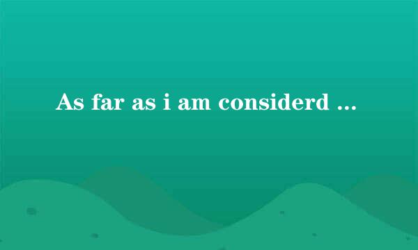 As far as i am considerd 和concerned分别什么意思