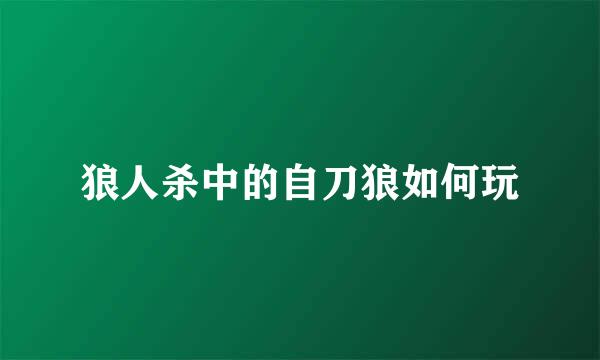 狼人杀中的自刀狼如何玩