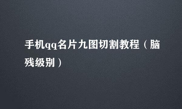 手机qq名片九图切割教程（脑残级别）