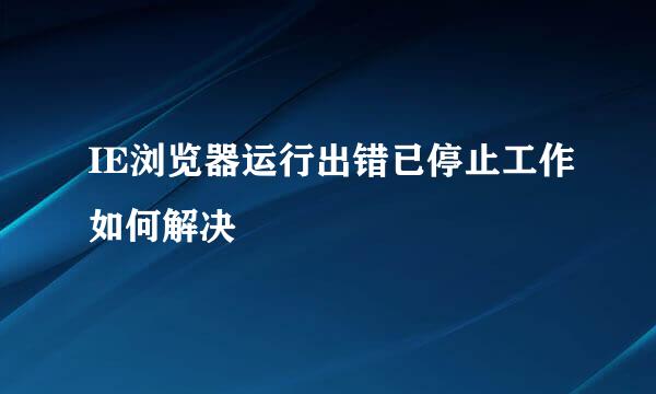 IE浏览器运行出错已停止工作如何解决