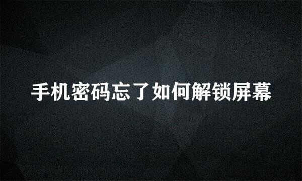 手机密码忘了如何解锁屏幕