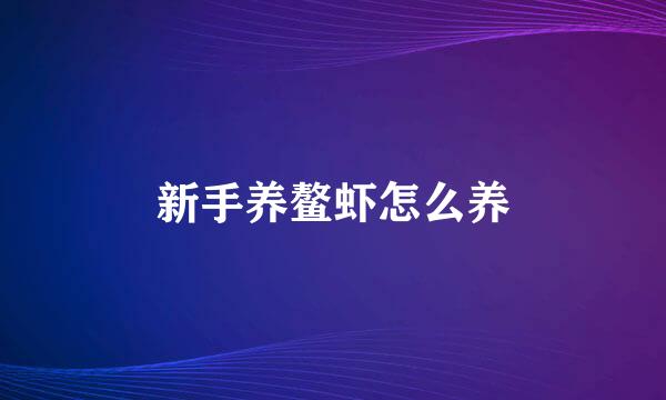 新手养鳌虾怎么养