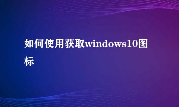 如何使用获取windows10图标