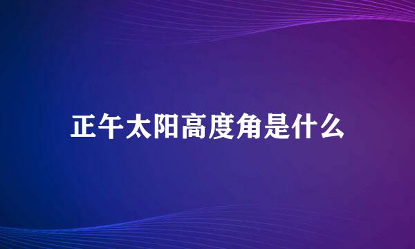 正午太阳高度角是什么