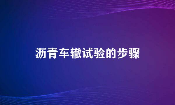 沥青车辙试验的步骤