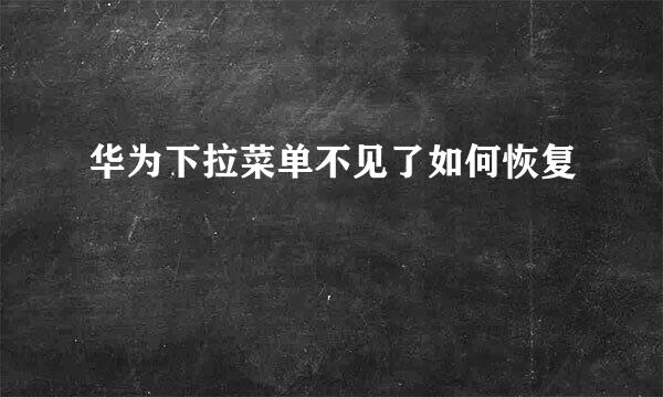 华为下拉菜单不见了如何恢复