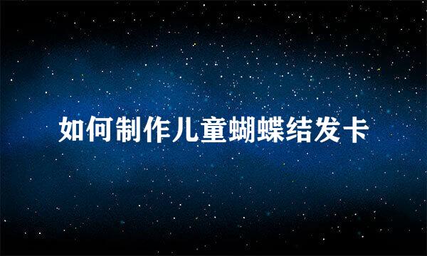 如何制作儿童蝴蝶结发卡
