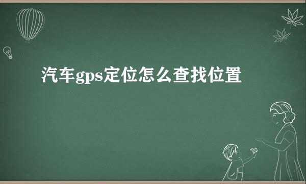 汽车gps定位怎么查找位置
