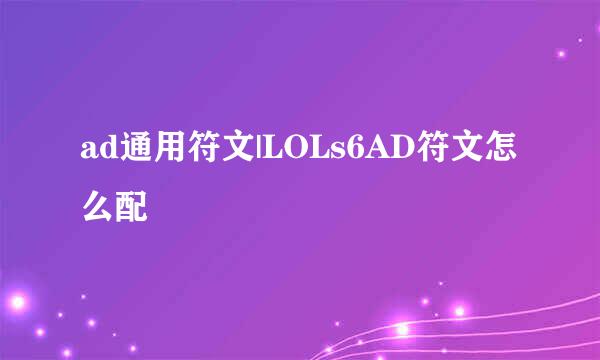 ad通用符文|LOLs6AD符文怎么配