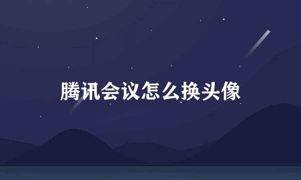 腾讯会议怎么换头像