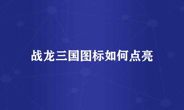 战龙三国图标如何点亮