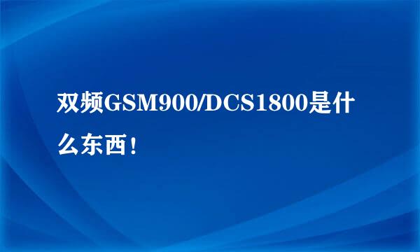 双频GSM900/DCS1800是什么东西！