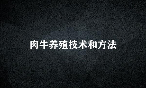 肉牛养殖技术和方法